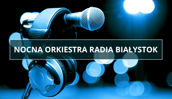 Strona audycji: Nocna Orkiestra Radia Białystok