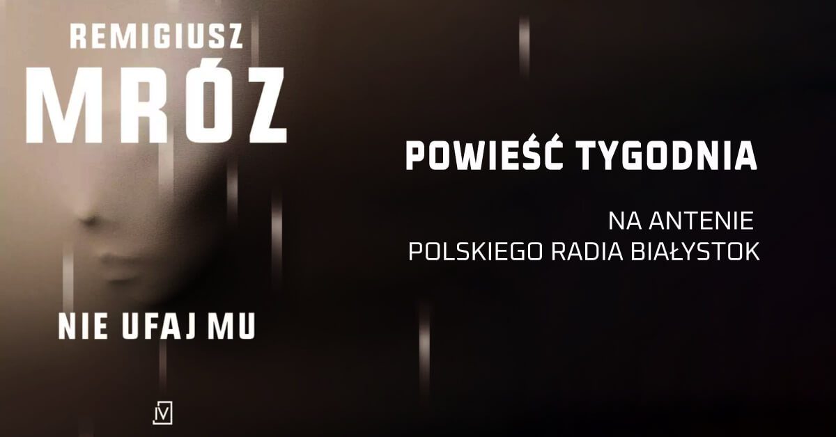 Najnowsza powieść Remigiusza Mroza - od poniedziałku do piątku, o 4.40, 9.40 i 22.40 na antenie Polskiego Radia Białystok.