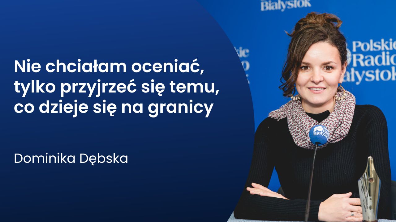 Grand Press 2024 dla Dominiki Dębskiej za serial o kryzysie na polsko-białoruskiej granicy