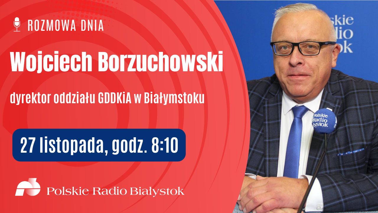 Wojciech Borzuchowski - dyrektor białostockiego oddziału Generalnej Dyrekcji Dróg Krajowych i Autostrad