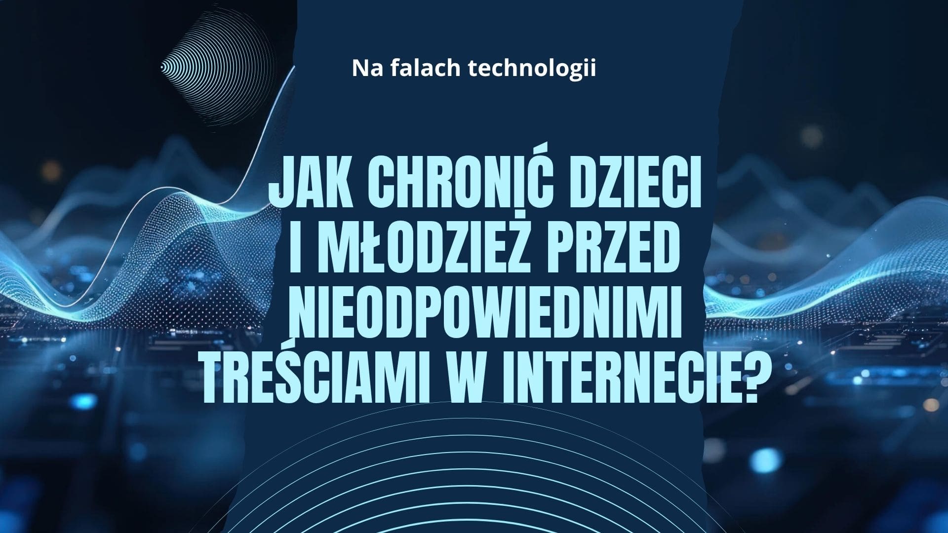 Jak chronić dzieci i młodzież przed nieodpowiednimi treściami w Internecie?
